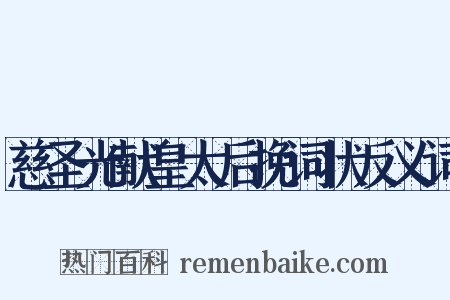 慈圣光献皇太后挽词状反义词是什么意思的图片